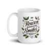 Be the reason someone smiles today - or the reason they drink (Coffee, Tea, Chocolate). Whatever works Mug